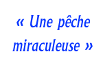 « Une pêche
miraculeuse »