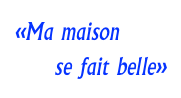 «Ma maison
se fait belle»