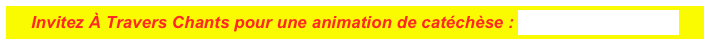 Invitez À Travers Chants pour une animation de catéchèse : www.catechese.eu