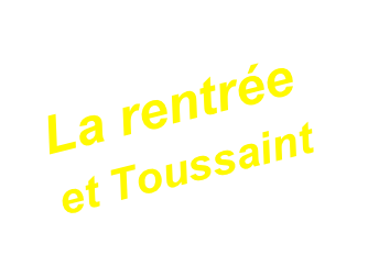 La rentrée
et Toussaint