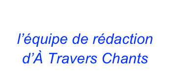 Découvrir 
l’équipe de rédaction
d’À Travers Chants